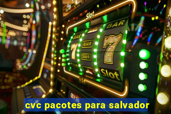 cvc pacotes para salvador